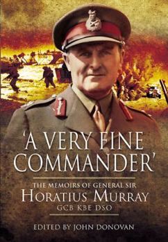 Hardcover A Very Fine Commander: The Memories of General Sir Horatius Murray, GCB, KBE, DSO Book