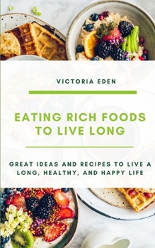 Paperback Eating Rich Foods to Live Long: Great Ideas And Recipes To Live A Long, Healthy, And Happy Life Book