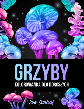 Paperback Grzyby Kolorowanka Dla Doroslych [Polish] Book