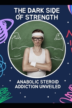 The Dark Side of Strength: Anabolic Steroid Addiction Unveiled
