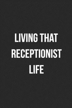 Living That Receptionist Life: Blank Lined Journal For Receptionist, Secretary, Scheduler Coworker Gag Gift