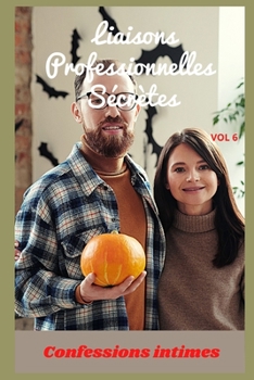 liaisons professionnelles secrètes (vol 6): Confessions intimes, romance, confidence, histoires érotiques, sexe entre adultes
