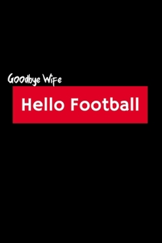 Goodbye Wife Hello Football Notebook universal size (6 x 9 in) 120 dotted pages Journal  for Men Gift Joke black humor: funny notes marriage divorce