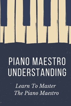 Piano Maestro Understanding: Learn To Master The Piano Maestro: Music Production Business