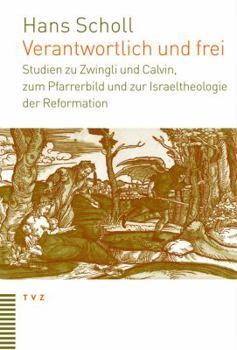 Hardcover Verantwortlich Und Frei: Studien Zu Zwingli Und Calvin, Zum Pfarrerbild Und Zur Israeltheologie Der Reformation [German] Book