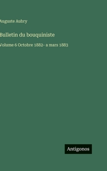 Hardcover Bulletin du bouquiniste: Volume 6 Octobre 1882- a mars 1883 [French] Book
