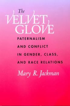 Paperback The Velvet Glove: Paternalism and Conflict in Gender, Class, and Race Relations Book