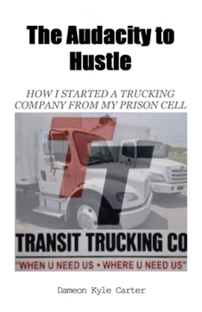 The Audacity to Hustle: How I started a trucking company from my prison cell