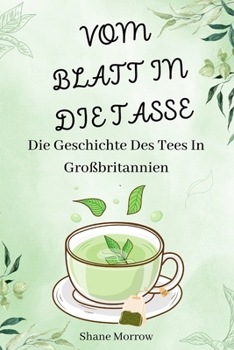 Paperback Vom Blatt in Die Tasse: Die Geschichte Des Tees In Großbritannien [German] Book