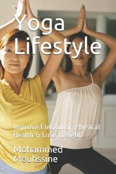Yoga Lifestyle: Improve Flexibility, Physical Health & Lose Weight