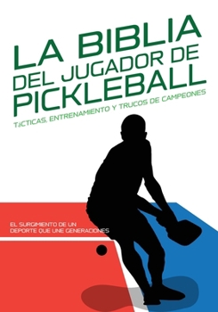 LA BIBLIA DEL JUGADOR DE PICKLEBALL: Tácticas, Entrenamiento y Trucos de Campeones.: El surgimiento de un deporte que une generaciones: Historia y ... para dominar tu deporte) (Spanish Edition)