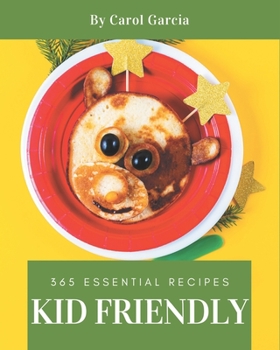 Paperback 365 Essential Kid Friendly Recipes: Not Just a Kid Friendly Cookbook! Book