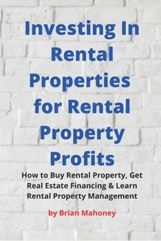 Paperback Investing In Rental Properties for Rental Property Profits: How to Buy Rental Property, Get Real Estate Financing & Learn Rental Property Management Book