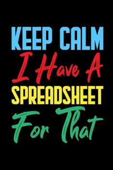 Paperback Keep Calm I Have A Spreadsheet For That: Coworker Office Funny Gag Notebook Wide Ruled Lined Journal 6x9 Inch ( Legal ruled ) Family Gift Idea Mom Dad Book