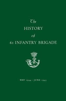 Paperback The History of 61 Infantry Brigade May 1944-June 1945 Book
