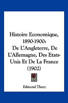 Paperback Histoire Economique, 1890-1900: De L'Angleterre, De L'Allemagne, Des Etats-Unis Et De La France (1902) [French] Book