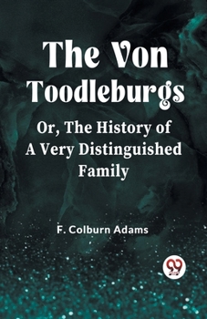 Paperback The Von Toodleburgs Or, The History of a Very Distinguished Family Book