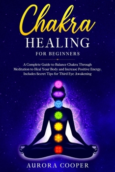 Paperback Chakra Healing for Beginners: a Complete Guide to Balance Chakra through Meditation to Heal Your Body and Increase Positive Energy. Includes Secret Book