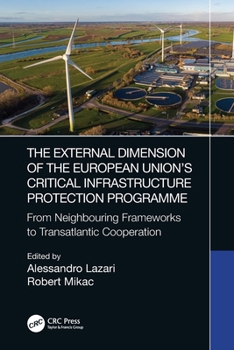 Paperback The External Dimension of the European Union's Critical Infrastructure Protection Programme: From Neighbouring Frameworks to Transatlantic Cooperation Book