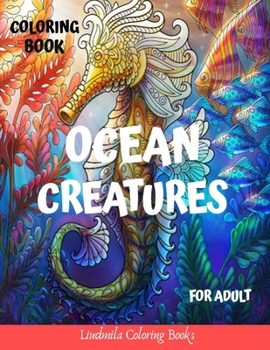 Ocean Creatures Coloring Book for Adults: Ocean Creatures Drawings to Color for Adults, to Relax and Relieve Stress: Sharks, Seahorses, Mermaids, Dolphins, Starfish and More
