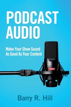Paperback Podcast Audio: Make Your Show Sound As Good As Your Content Book