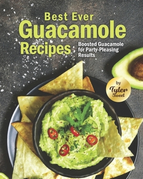 Paperback Best Ever Guacamole Recipes: Boosted Guacamole for Party-Pleasing Results Book
