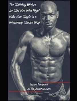 The Whiteboy Wishes for Wild Men Who Might Make Him Wiggle in a Winsomely Wanton Way: An MM Streetlit Noveletta
