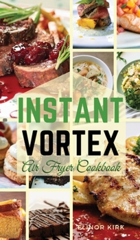 Hardcover Instant Vortex Air Fryer Cookbook: Healthy and Affordable Recipes to Prepare in a Short Time Book