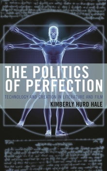 The Politics of Perfection: Technology and Creation in Literature and Film
