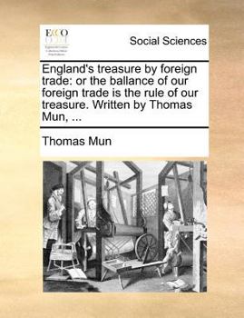 Paperback England's Treasure by Foreign Trade: Or the Ballance of Our Foreign Trade Is the Rule of Our Treasure. Written by Thomas Mun, ... Book
