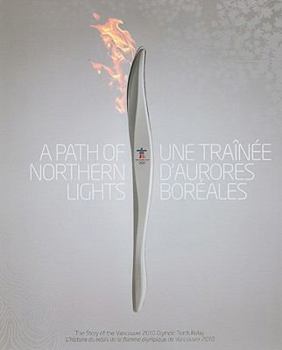 Paperback A Path of Northern Lights / Une tra?nee d'aurores boreales, Complete Edition: The Story of the Vancouver 2010 Olympic Torch Relay / L'histoire du relais de la flamme olympique de Vancouver 2010 Book