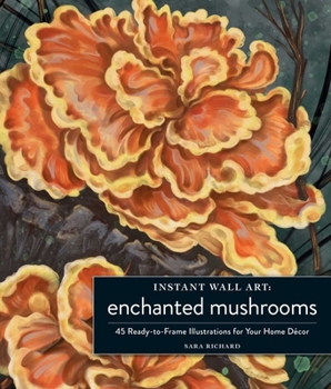 Paperback Instant Wall Art Enchanted Mushrooms: 45 Ready-To-Frame Illustrations for Your Home Décor Book