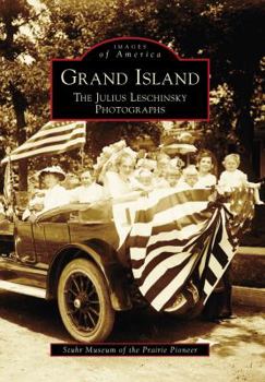 Grand Island: The Julius Leschinsky Photographs (Images of America: Nebraska) - Book  of the Images of America: Nebraska