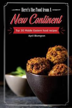 Paperback Here's the Food from a New Continent: Top 30 Middle Eastern Food Recipes Book