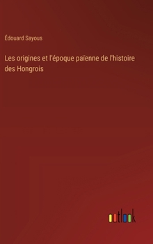 Hardcover Les origines et l'époque païenne de l'histoire des Hongrois [French] Book