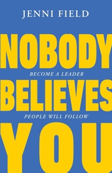 Paperback Nobody Believes You: Become a Leader People Will Follow Book