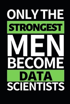 Paperback Only The Strongest Men Become Data Scientists: Funny Data Scientist Notebook/Journal (6" X 9") Gift For Christmas Or Birthday Book