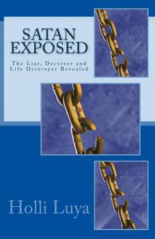 Paperback Satan Exposed: The Liar, Deceiver and Life Destroyer Revealed Book