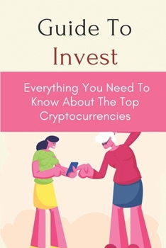 Paperback Guide To Invest: Everything You Need To Know About The Top Cryptocurrencies: Top Cryptocurrencies Book