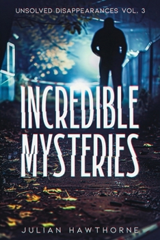 Paperback Incredible Mysteries Unsolved Disappearances Vol. 3: True Crime Stories of Missing Persons Who Vanished Without a Trace Book