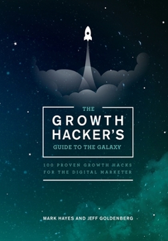 Paperback The Growth Hacker's Guide to the Galaxy: 100 Proven Growth Hacks for the Digital Marketer Book