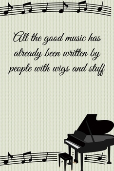 All the good music has already by people with wigs and stuff: Lined Notebook / Journal Gift, 100 Pages, 6x9, Soft Cover, Matte Finish Inspirational Quotes Journal, Notebook, Diary, Composition Book