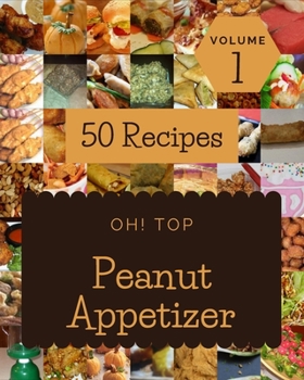 Paperback Oh! Top 50 Peanut Appetizer Recipes Volume 1: Peanut Appetizer Cookbook - Where Passion for Cooking Begins Book
