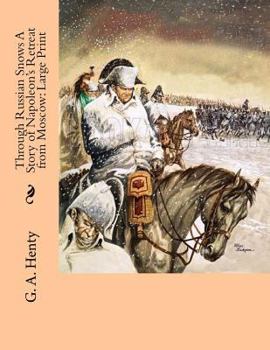 Through Russian Snows A Story of Napoleon's Retreat from Moscow: Large Print