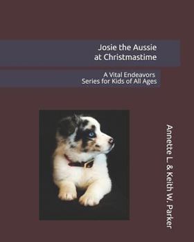 Josie the Aussie at Christmastime: A Vital Endeavors Series for Kids of All Ages