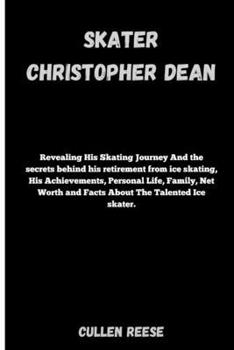 Paperback Skater Christopher Dean: Revealing His Skating Journey And the secrets behind his retirement from ice skating, His Achievements, Personal Life, Book