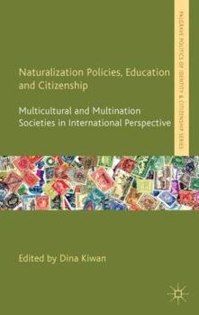 Hardcover Naturalization Policies, Education and Citizenship: Multicultural and Multination Societies in International Perspective Book