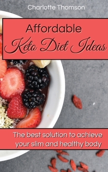 Hardcover Affordable Keto Diet Ideas: The best solution to achieve your slim and healthy body Book