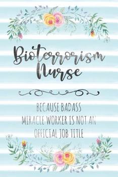Paperback Bioterrorism Nurse: Because Badass Miracle Worker Is Not An Official Job Title Book