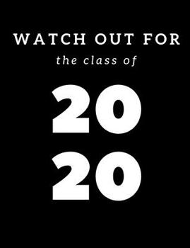 Watch Out for the Class Of 2020 : A Composition Notebook for Graduating Seniors